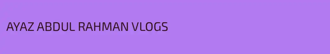 AYAZ ABDUL RAHMAN VLOGS